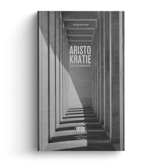 Wolfgang Bendel: Aristokratie. Eine Streitschrift