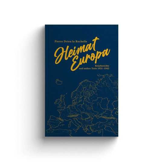 Pierre Drieu la Rochelle: Heimat Europa. Reiseberichte und andere Texte 1931–1942