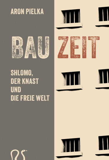 VORBESTELLEN! Aron Pielka/Shlomo: Bauzeit. Shlomo, der Knast und die freie Welt